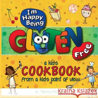 I'm Happy Being Gluten Free: A Kids Cookbook From A Kids Point of View Metzger, Sierra 9780615636634