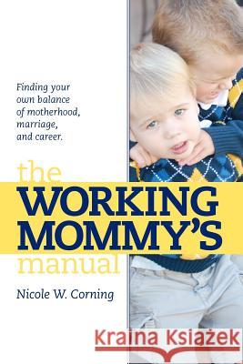 The Working Mommy's Manual Nicole W. Corning 9780615637419