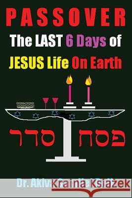 PASSOVER, The LAST SIX DAYS Of Jesus Life On Earth Belk, Akiva Gamliel 9780615639086 B'Nai Noach Torah Institute, LLC