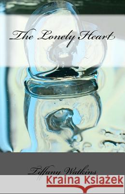 The Lonely Heart: A Guide to Succesful Single Living Tiffany Watkins 9780615639307