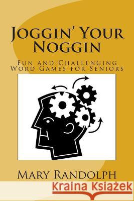 Joggin' Your Noggin: Fun and Challenging Word Games for Seniors Mary Randolp Joseph Chrzanowsk 9780615640273 Noggin Joggin' Books