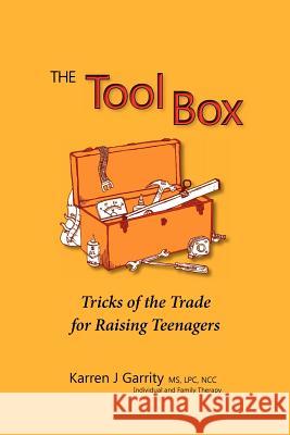 The Tool Box: Building Better Relationships with Teens Karren J. Garrity 9780615640426 Karren Garrity