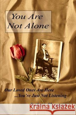 You Are Not Alone Our Loved Ones Are Here...You''re Just Not Listening Sydney Sherman 9780615642024