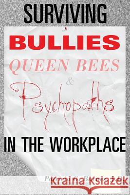 Surviving Bullies, Queen Bees & Psychopaths in the Workplace Patricia G. Barne 9780615642413