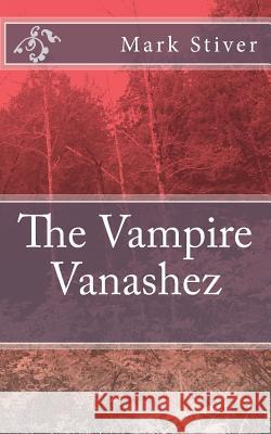 The Vampire Vanashez Mark Stiver 9780615642550