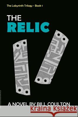 The Relic: The Relic, Book 1 of The Labyrinth Trilogy Coulton, Bill 9780615642642