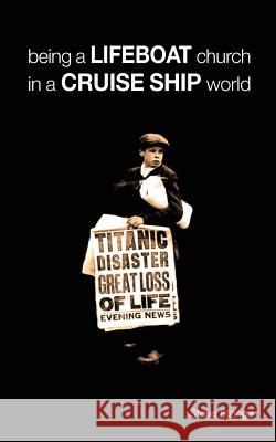 Being a Lifeboat Church in a Cruise Ship World Steve Elzinga Claudia Elzinga 9780615642888