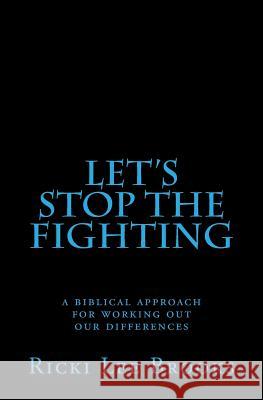 Let's Stop The Fighting: A Biblical Approach For Working Out Our Differences Brooks, Ricki Lee 9780615644592 Sound Communication