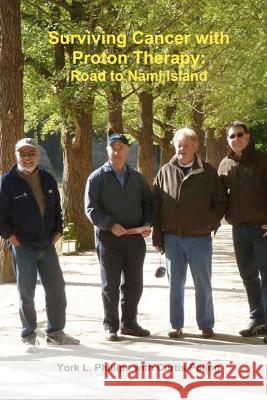 Surviving Cancer with Proton Therapy: Road to Nami Island York L. Phillips Eileen Leunig Curtis Poling 9780615645360