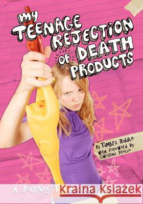My Teenage Rejection of Death Products: A Journey To Healthy Veganism Pirello, Christina 9780615645896 Tambra Riddle