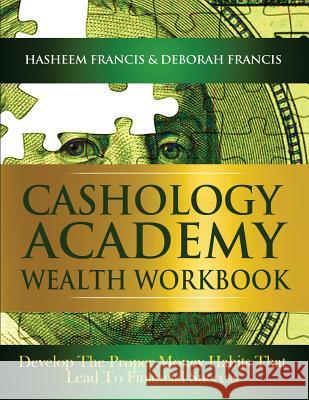 CASHOLOGY ACADEMY Wealth Workbook: Develop The Proper Money Habits That Lead To Financial Success Francis, Deborah 9780615647463