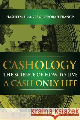 CASHOLOGY The Science of How To Live A CASH ONLY Life: Put Your Financial Mind To Work Francis, Deborah 9780615647470