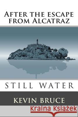 Still Water: After the escape from Alcatraz Bruce, Kevin 9780615648354