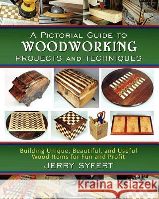 A Pictorial Guide To WOODWORKING PROJECTS and TECHNIQUES Syfert, Jerry 9780615648958 Woodbutcher Press