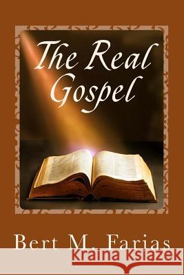 The Real Gospel Bert M Farias 9780615649597 Holy Fire Publishing