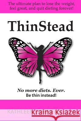 ThinStead: The ultimate plan to lose the weight, feel great, and quit dieting forever! Lammens, Kathleen 9780615649689
