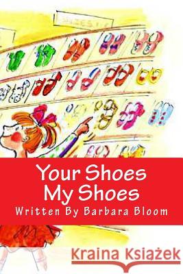 Your Shoes My Shoes: A Poetic Story in Verse for Children All about Shoes. We All Love Shoes. Barbara Bloom 9780615649825 Barbara Bloom