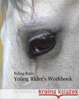 Riding Right Young Rider's Workbook: A Guide to Horses, Barns, and the Fun of Riding MS Andrea L. Beukema Michael J. McNeil 9780615652306 Hemstreet Media