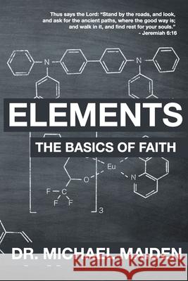 Elements: the Basics of Faith Maiden, Michael 9780615652412