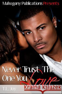 Never Trust The One You Love Joy, T. L. 9780615653853 Mahogany Publications