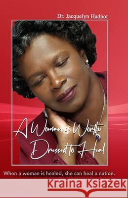 A Woman of Worth: Dressed to Heal Dr Jacquelyn Hadnot 9780615653983 Igniting the Fire Inc
