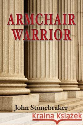 Armchair Warrior: How a Country Lawyer Learned to Stop Worrying and Love the Law John Stonebraker 9780615654720 Peace River Publishing