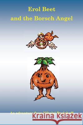 Erol Beet and the Borsch Angel: How the Borsch Angel Got Her Name Nikolai N. Burlakoff Roland Hale 9780615655260