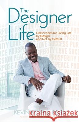 The Designer Life: Distinctions for Living Life by Design and Not by Default Kevin Kitrell Ross 9780615655826