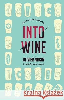 Into Wine: An Invitation to Pleasure Olivier Magny 9780615658438 Gourmand Horizons