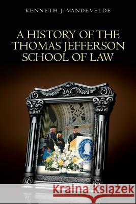 A History of the Thomas Jefferson School of Law Kenneth J. Vandevelde 9780615658773