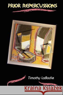 Prior Repercussions Timothy S. LaBadie Lou Aronica The Fiction Studio 9780615659343