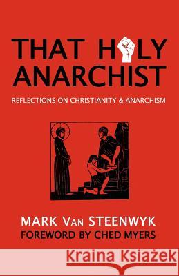 That Holy Anarchist: Reflections on Christianity & Anarchism Mark Va Ched Meyers 9780615659817