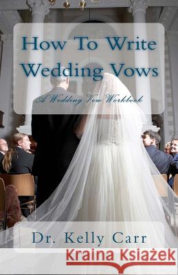 How To Write Wedding Vows: A Wedding Vow Workbook Carr, Kelly 9780615662107