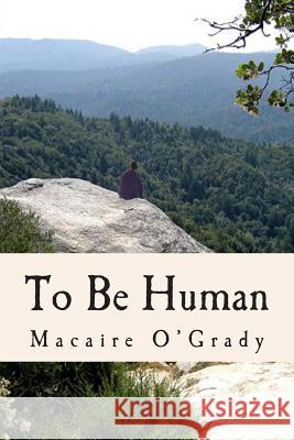 To Be Human Macaire O'Grady 9780615662695 Macaire O'Grady