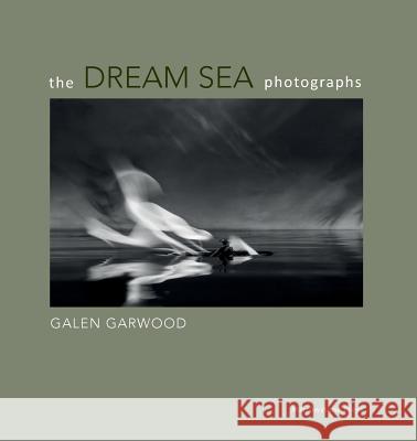 The Dream Sea photographs: by Galen Garwood Garwood, Galen 9780615666396 Galen Garwood