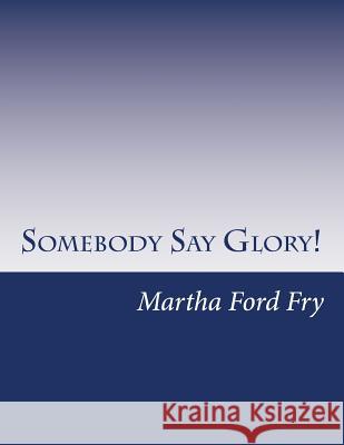 Somebody Say Glory!: A Musical Martha For 9780615667133 Not Avail