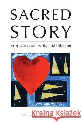 Sacred Story: An Ignatian Examen For The Third Millennium Watson S. J., William 9780615667362 Sacred Story Press