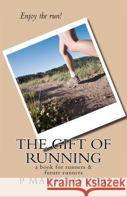 The Gift of Running: a book for runners and future runners Taylor, P. Mark 9780615668604 Wise Running Publications