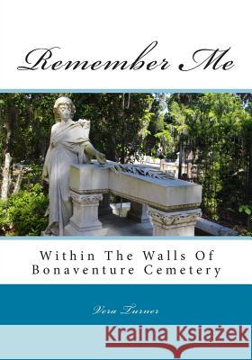 Remember Me: Within The Walls Of Bonaventure Cemetery Turner, Vera a. 9780615669571