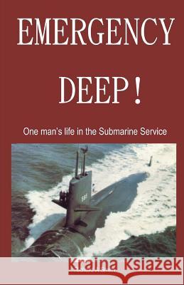 Emergency Deep: one man's life in the Submarine Service Smith, Richard Alan 9780615669731