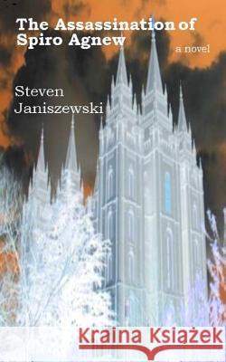 The Assassination Of Spiro Agnew a novel Janiszewski, Steven 9780615670256