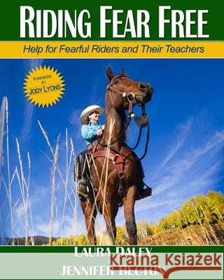 Riding Fear Free: Help for Fearful Riders and Their Teachers (Full-color Edition) Jennifer Becton, Laura Daley, Jody Lyons 9780615671581