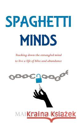 Spaghetti Minds: Tracking down the entangled mind to live a life of bliss and abundance Harvu, Rohit 9780615673615 Spaghetti Minds