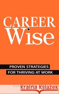 Career-Wise: Proven Strategies for Thriving at Work Danella Schiffe 9780615673721 Danella Schiffer