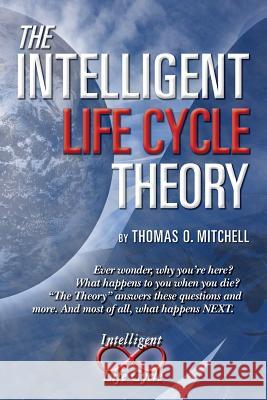 The Intelligent LifeCycle Theory Mitchell, Thomas O. 9780615673783