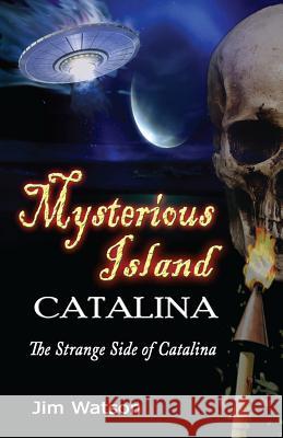 Mysterious Island: Catalina: The Strange Side of Catalina Jim Watson 9780615673950 Channel Catalina