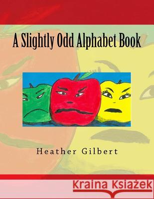 A Slightly Odd Alphabet Book Heather S. Gilbert 9780615677163