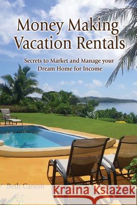 Money Making Vacation Rentals: Market and Manage your VR for Maximum Income Carson, Beth 9780615677859 Silver Mountain Books