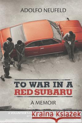 To War in a Red Subaru Adolfo Neufeld 9780615678153