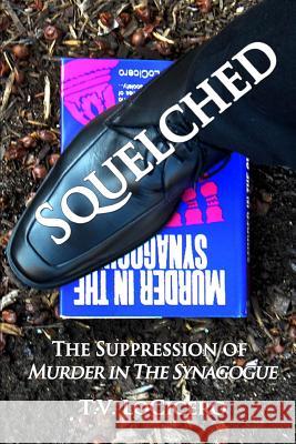 Squelched: The Suppression of Murder in the Synagogue T. V. Locicero 9780615681979 TLC Media